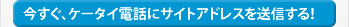 今すぐ、ケータイ電話にサイトアドレスを送信する！